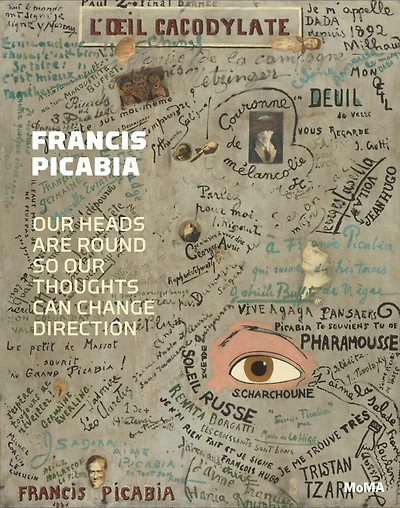 Francis Picabia: Our Heads Are Round so Our Thoughts Can Change Direction