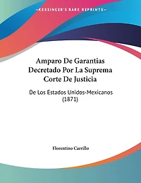 Amparo De Garantias Decretado Por La Suprema Corte De Justicia: De Los Estados Unidos-Mexicanos (1871)