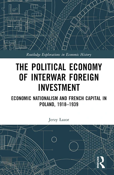 The Political Economy of Interwar Foreign Investment: Economic Nationalism and French Capital Poland, 1918-1939