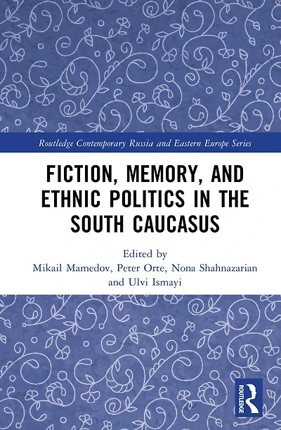 Fiction, Memory, and Ethnic Politics the South Caucasus