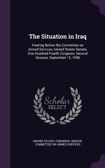 the Situation Iraq: Hearing Before Committee on Armed Services, United States Senate, One Hundred Fourth Congress,