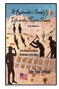 A Railroader's Family Life In the Mojave Desert: 2nd edition: From the Heart of Mexico to the Heart of the Mojave