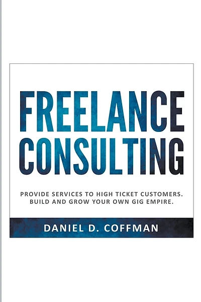 Freelance Consulting: Provide Services to High Ticket Customers. Build and Grow Your own Gig Empire.