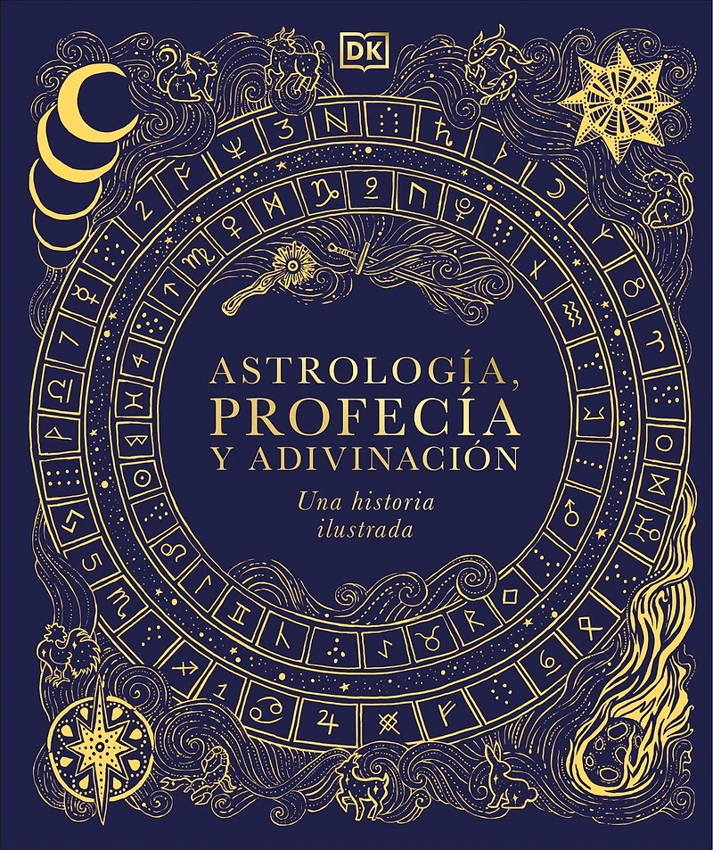 Astrología, profecía y adivinación (A History of Astrology, Divination and Prophecy): Una historia ilustrada