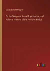 On the Weapons, Army Organisation, and Political Maxims of the Ancient Hindus
