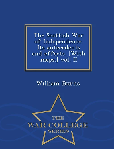 The Scottish War of Independence. Its antecedents and effects. [With maps.] vol. II - War College Series
