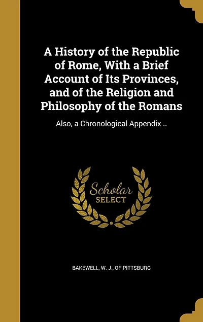 a History of the Republic Rome, With Brief Account Its Provinces, and Religion Philosophy Romans