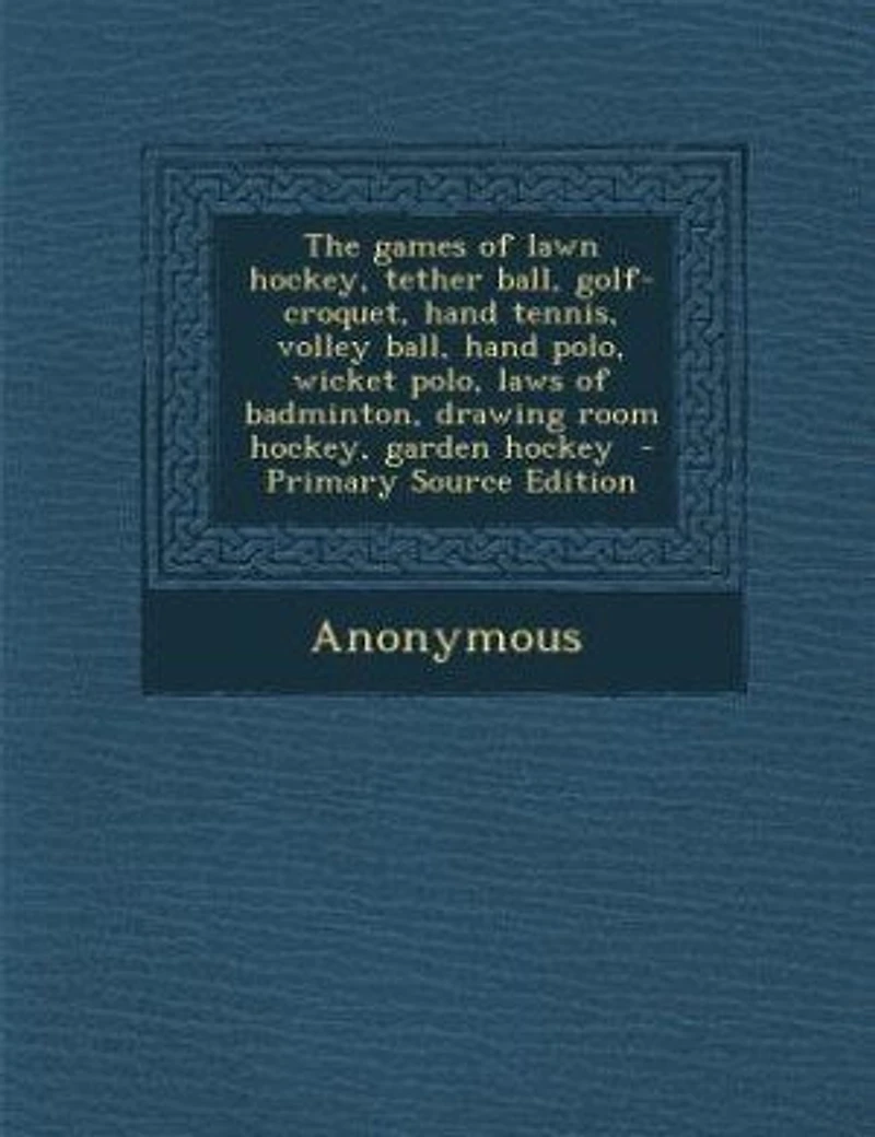 The games of lawn hockey, tether ball, golf-croquet, hand tennis, volley ball, hand polo, wicket polo, laws of badminton, drawing room hockey, garden hockey - Primary Source Edition