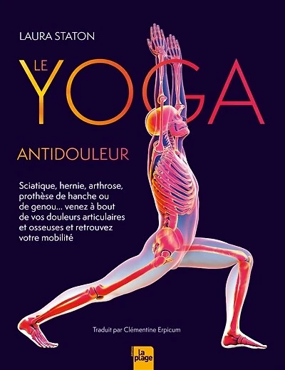 Le yoga antidouleur: sciatique, hernie, arthrose, prothèse de hanche ou genou... venez à bout vos douleurs articulaires et osseuses retrouvez votre mobilité