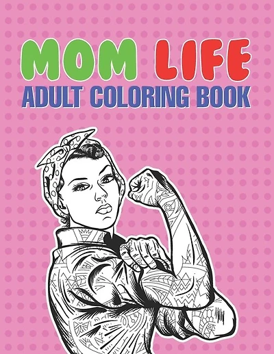Mom Life Adult Coloring Book: A Snarky Adult Coloring Book - #life Coloring Books