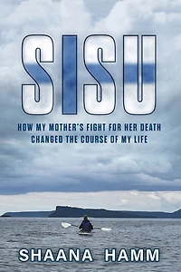 Sisu: How My Mother's Fight For Her Death Changed the Course of Life