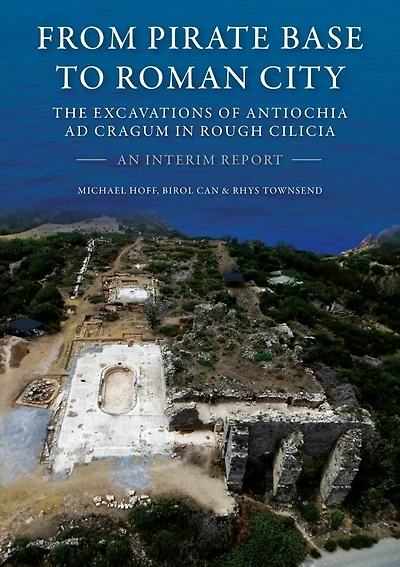 From Pirate Base to Roman City: The Excavations of Antiochia AD Cragum in Rough Cilicia: An Interim Report