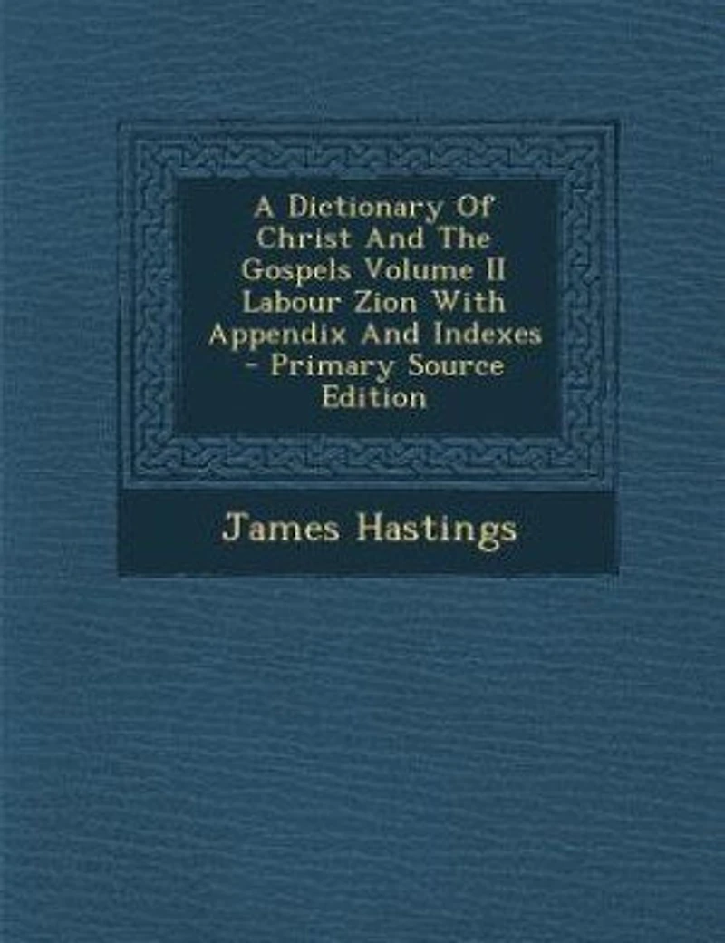 A Dictionary Of Christ And The Gospels Volume II Labour Zion With Appendix Indexes