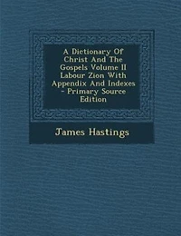 A Dictionary Of Christ And The Gospels Volume II Labour Zion With Appendix Indexes