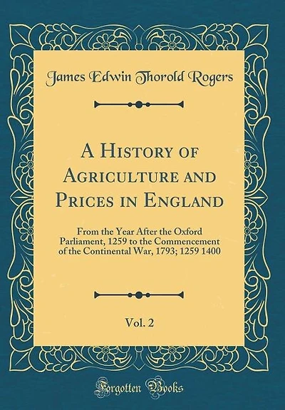 A History of Agriculture and Prices in England, Vol. 2: From the Year After the Oxford Parliament, 1259 to the Commencement of the Continental War, 1793; 1