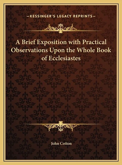 A Brief Exposition with Practical Observations Upon the Whole Book of Ecclesiastes