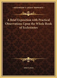 A Brief Exposition with Practical Observations Upon the Whole Book of Ecclesiastes