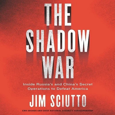 The Shadow War: Inside Russia's And China's Secret Operations To Defeat America