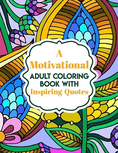 A Motivational Adult Coloring Book with Inspiring Quotes: Coloring Book For Adults Stress Relieving Designs