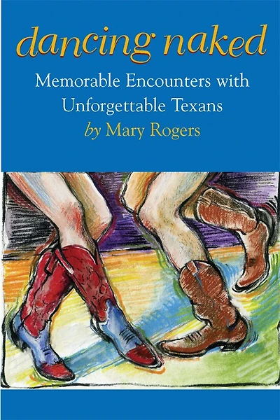 Dancing Naked: Memorable Encounters with Unforgettable Texans