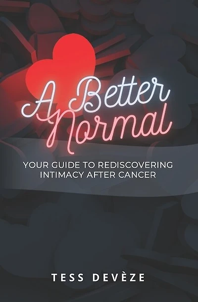 A Better Normal: Your Guide To Rediscovering Intimacy After Cancer