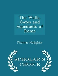 The Walls, Gates and Aqueducts of Rome - Scholar's Choice Edition