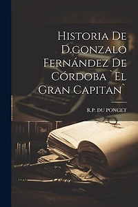 Historia De D.gonzalo Fernández De Córdoba `el Gran Capitan