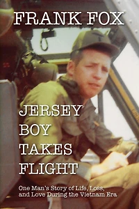Jersey Boy Takes Flight: One Man's Story of Life, Loss, and Love During the Vietnam Era