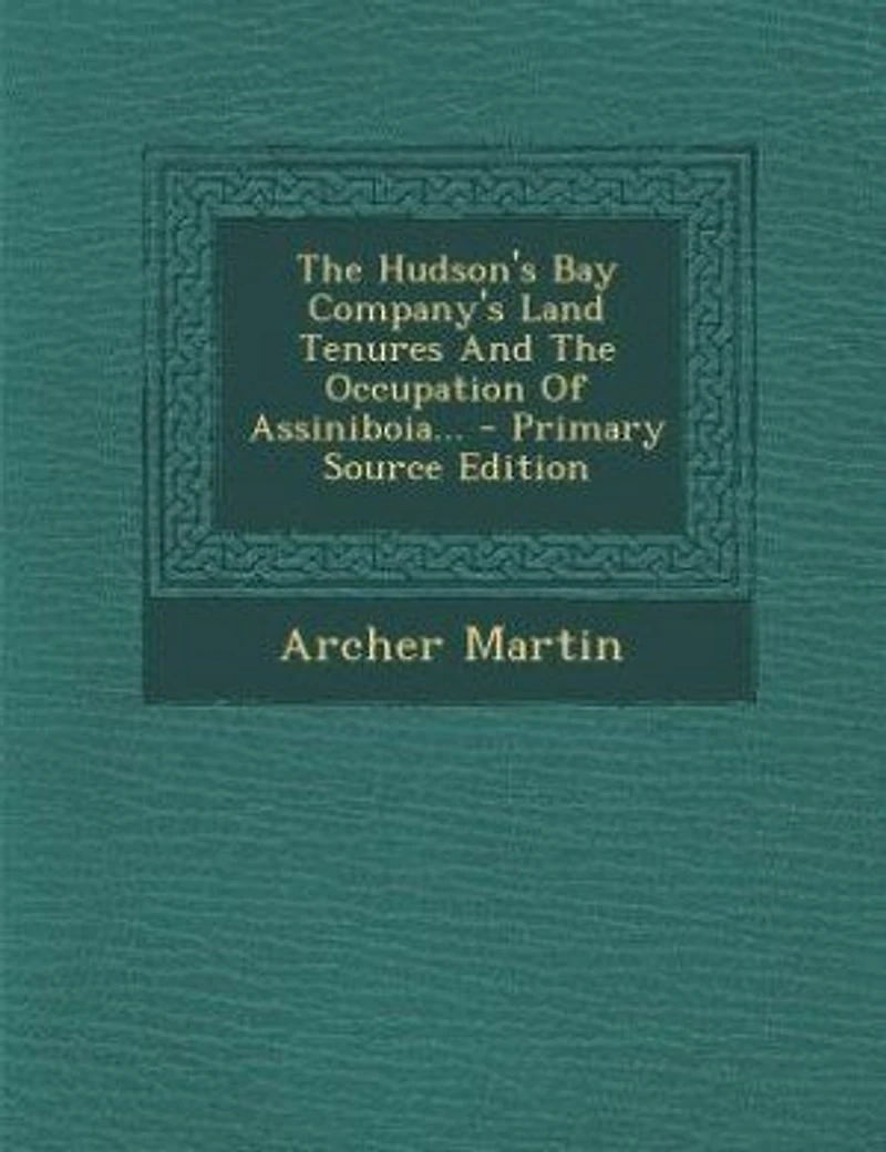 The Hudson's Bay Company's Land Tenures And The Occupation Of Assiniboia... - Primary Source Edition