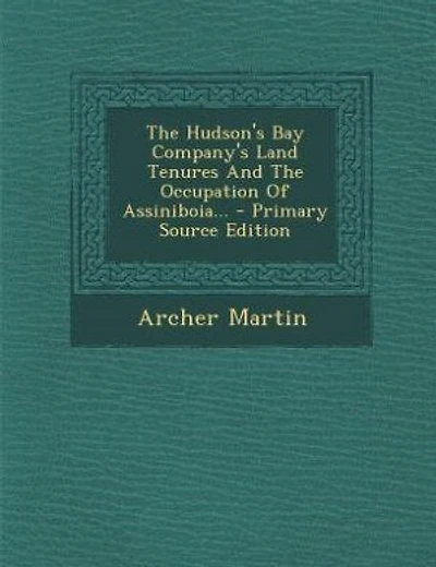 The Hudson's Bay Company's Land Tenures And The Occupation Of Assiniboia... - Primary Source Edition
