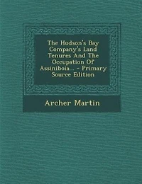 The Hudson's Bay Company's Land Tenures And The Occupation Of Assiniboia... - Primary Source Edition