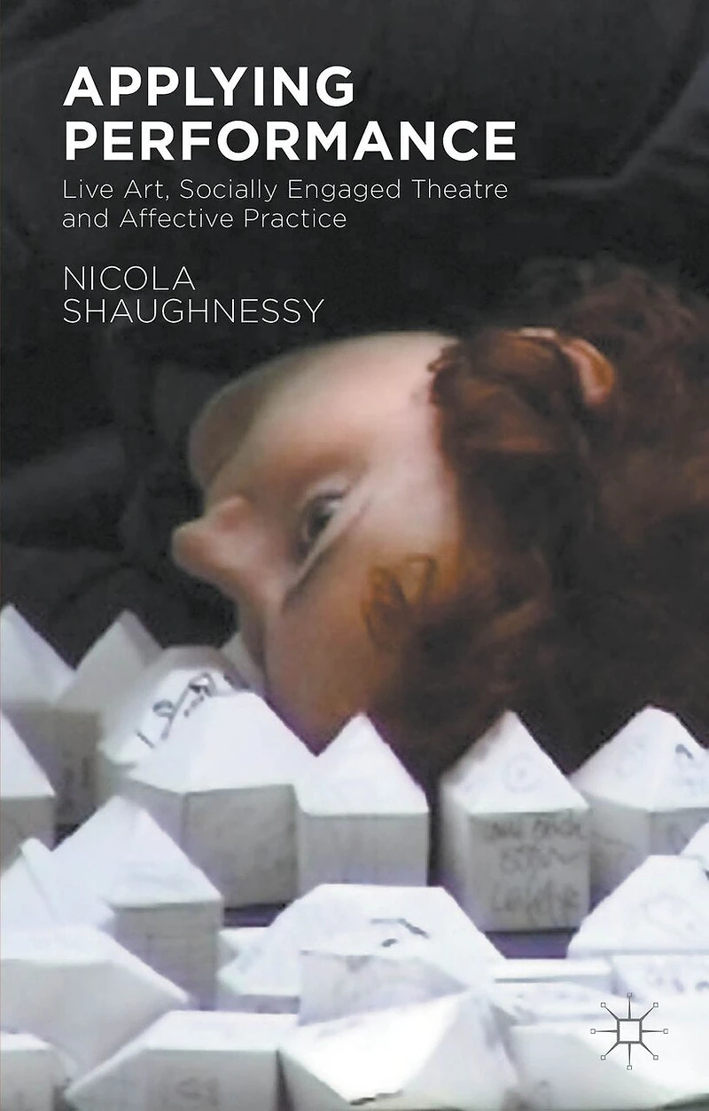 Applying Performance: Live Art, Socially Engaged Theatre And Affective Practice