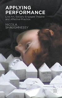 Applying Performance: Live Art, Socially Engaged Theatre And Affective Practice