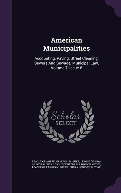 American Municipalities: Accounting, Paving, Street Cleaning, Sewers And Sewage, Municipal Law, Volume 7, Issue 6