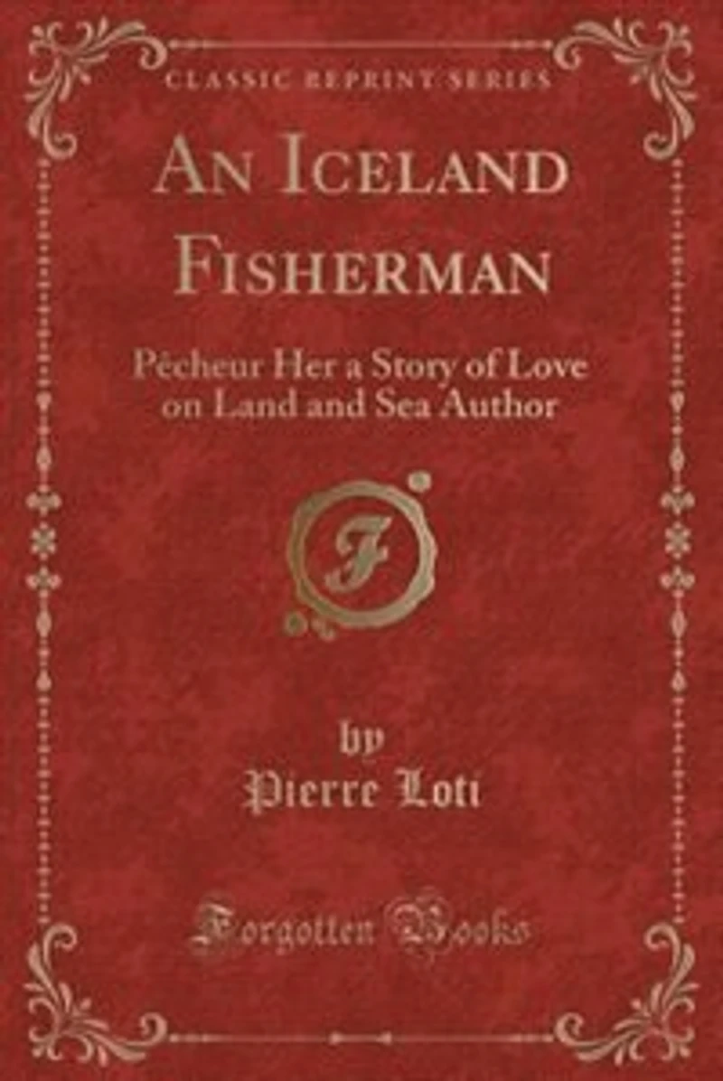 An Iceland Fisherman: Pêcheur Her a Story of Love on Land and Sea Author (Classic Reprint)