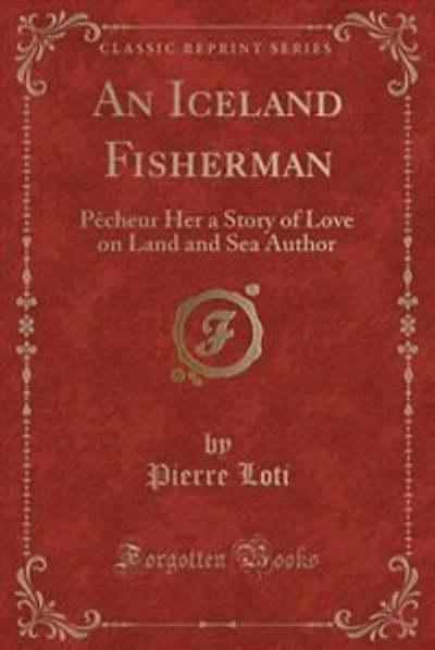 An Iceland Fisherman: Pêcheur Her a Story of Love on Land and Sea Author (Classic Reprint)