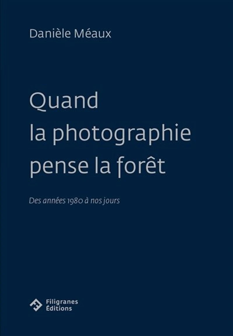 Quand la photographie pense la forêt: des années 1980 à nos jours