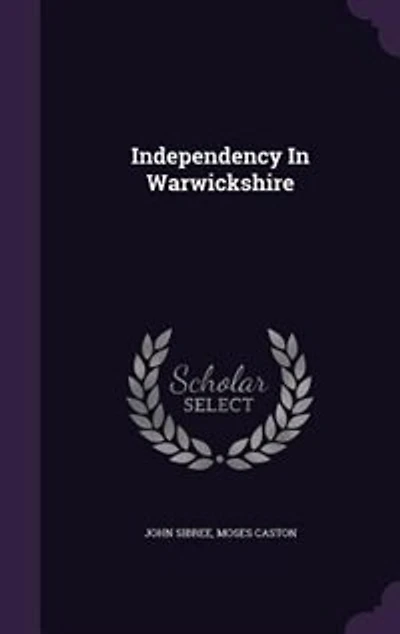 Independency Warwickshire: A Brief History of the Independent or Congregational Churches That County (Classic Reprint)