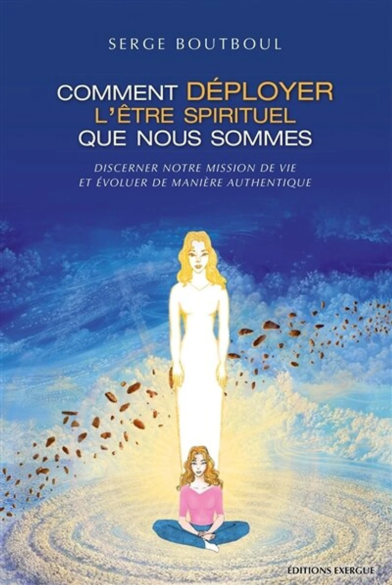 Comment devenir un être spirituel authentique: les clés pratiques d'ouverture et d'éveil