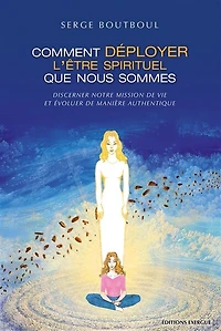 Comment devenir un être spirituel authentique: les clés pratiques d'ouverture et d'éveil