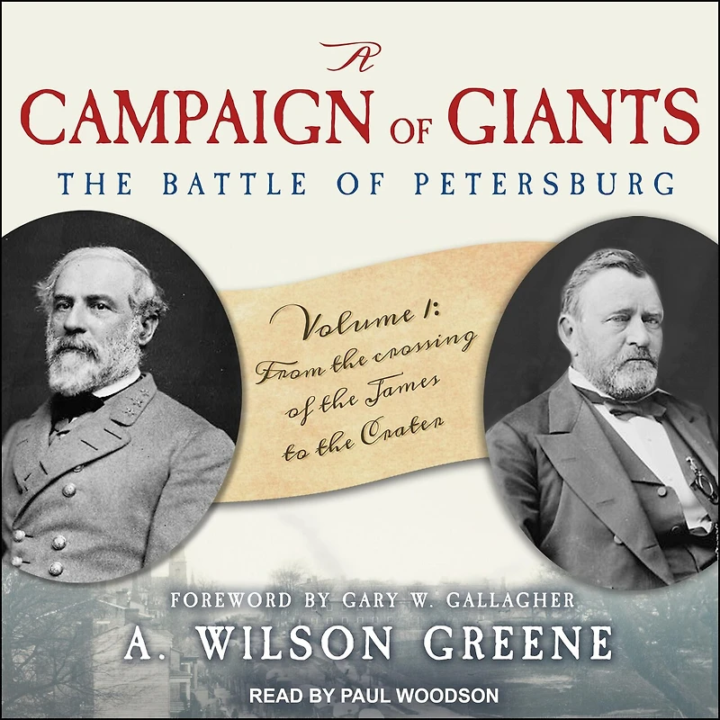 A Campaign of Giants--The Battle for Petersburg Lib/E: Volume 1: From the Crossing James to Crater