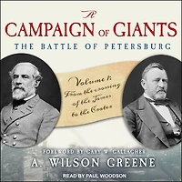 A Campaign of Giants--The Battle for Petersburg Lib/E: Volume 1: From the Crossing James to Crater