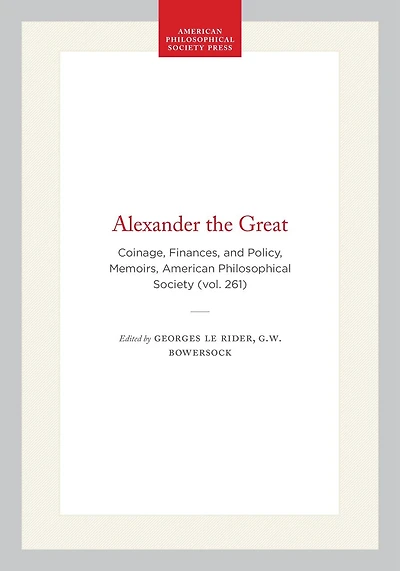 Alexander the Great: Coinage, Finances, and Policy, Memoirs, American Philosophical Society (vol. 261)
