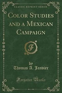Color Studies and a Mexican Campaign (Classic Reprint)