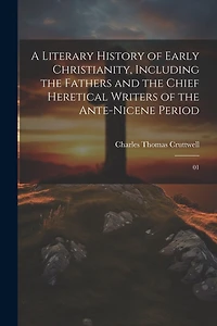 A Literary History of Early Christianity, Including the Fathers and the Chief Heretical Writers of the Ante-Nicene Period: 01
