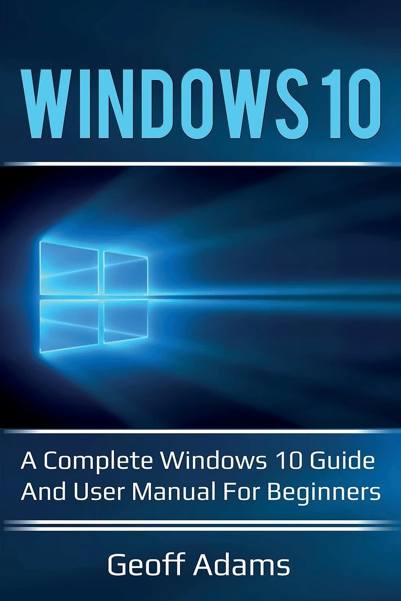 Windows 10: A complete Windows 10 guide and user manual for beginners!