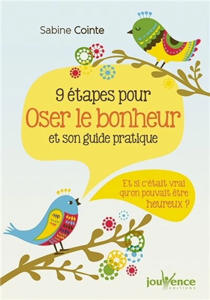 9 étapes pour oser le bonheur et son guide pratique: si c'était vrai qu'on pouvait être heureux ?