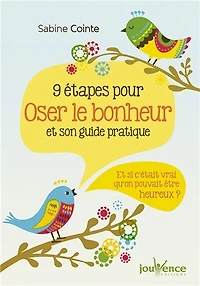 9 étapes pour oser le bonheur et son guide pratique: si c'était vrai qu'on pouvait être heureux ?