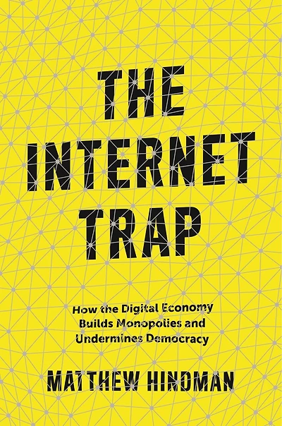 The Internet Trap: How Digital Economy Builds Monopolies And Undermines Democracy