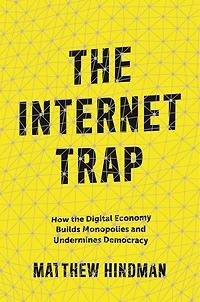 The Internet Trap: How Digital Economy Builds Monopolies And Undermines Democracy
